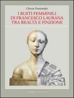 I busti femminili di francesco laurana tra realtà e finzione. ediz. illustrata