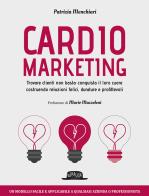 Cardiomarketing trovare clienti non basta: conquista il loro cuore costruendo relazioni felici, durature e profittevoli