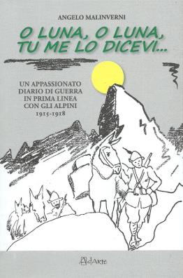 O luna, o luna, tu me lo dicevi...un appassionato diario di guerra in prima linea con gli alpini 1915 - 1918