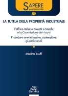 La tutela della proprietà industriale. lufficio italiano brevetti e marchi e la commissione dei ricorsi. procedure amministrative, contenziose, giurisdizionali