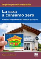 La casa a consumo zero. manuale di progettazione dallinvolucro agli impianti
